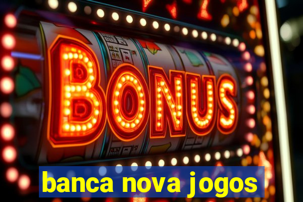 banca nova jogos